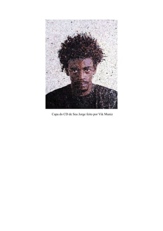 Capa do CD de Seu Jorge feito por Vik Muniz
 
