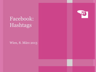 Facebook:
Hashtags
Wien, 8. März 2013

 