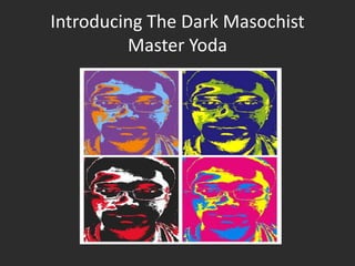 Introducing The Dark Masochist Master Yoda 
