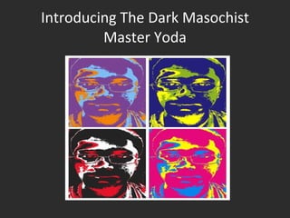 Introducing The Dark Masochist Master Yoda 