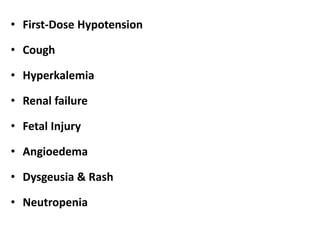 • First-Dose Hypotension
• Cough
• Hyperkalemia
• Renal failure
• Fetal Injury
• Angioedema
• Dysgeusia & Rash
• Neutropenia
 