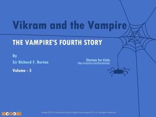 Vikram and the Vampire
THE VAMPIRE'S FOURTH STORY
By
Sir Richard F. Burton

Stories for Kids

http://mocomi.com/fun/stories/

Volume - 5

Design © 2012 Mocomi & Anibrain Digital Technologies Pvt. Ltd. All Rights Reserved.

 