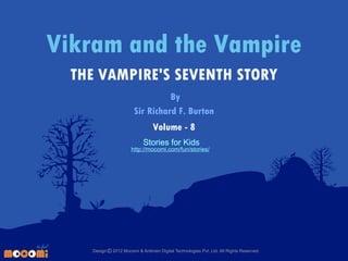 Vikram and the Vampire
THE VAMPIRE'S SEVENTH STORY
By
Sir Richard F. Burton
Volume - 8
Stories for Kids

http://mocomi.com/fun/stories/

Design © 2012 Mocomi & Anibrain Digital Technologies Pvt. Ltd. All Rights Reserved.

 