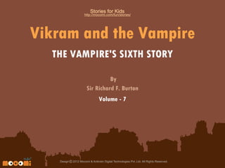Stories for Kids

http://mocomi.com/fun/stories/

Vikram and the Vampire
THE VAMPIRE'S SIXTH STORY
By
Sir Richard F. Burton
Volume - 7

Design © 2012 Mocomi & Anibrain Digital Technologies Pvt. Ltd. All Rights Reserved.

 