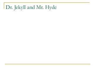Dr. Jekyll and Mr. Hyde
 