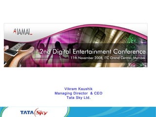 Vikram Kaushik
Managing Director & CEO
Tata Sky Ltd.
 