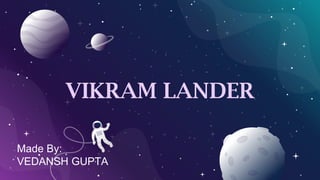 VIKRAM LANDER
Made By:
VEDANSH GUPTA
 