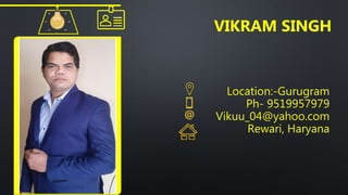 VIKRAM SINGH
Location:-Gurugram
Ph- 9519957979
Vikuu_04@yahoo.com
Rewari, Haryana
 