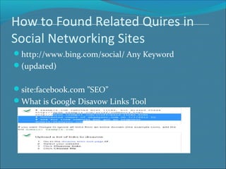 How to Found Related Quires in
Social Networking Sites
http://www.bing.com/social/ Any Keyword
(updated)
site:facebook.com ”SEO”
What is Google Disavow Links Tool
 