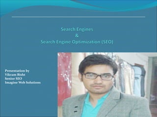 Presentation by
Vikram Bisht
Senior SEO
Imagine Web Solutions
 