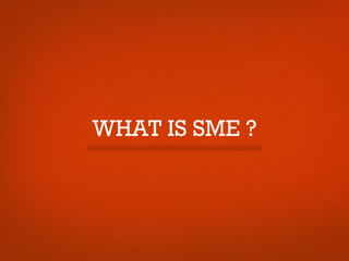 WHAT IS SME ?
 