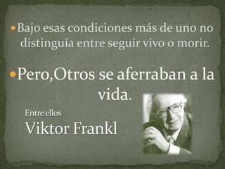  Bajo esas condiciones más de uno no
 distinguía entre seguir vivo o morir.

Pero,Otros se aferraban a la
            vida.
 