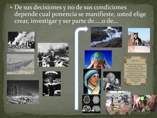  De sus decisiones y no de sus condiciones
 depende cual ponencia se manifieste, usted elige
 crear, investigar y ser parte de…..o de…
 