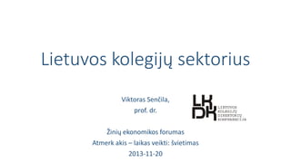 Lietuvos kolegijų sektorius
Viktoras Senčila,
prof. dr.
Žinių ekonomikos forumas
Atmerk akis – laikas veikti: švietimas
2013-11-20

 