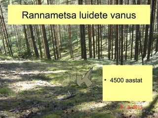 Rannametsa luidete vanus

• 4500 aastat

 