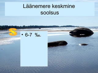 Läänemere keskmine
soolsus

• 6-7 ‰.

 