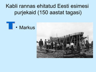 Kabli rannas ehitatud Eesti esimesi
purjekaid (150 aastat tagasi)
• Markus

 