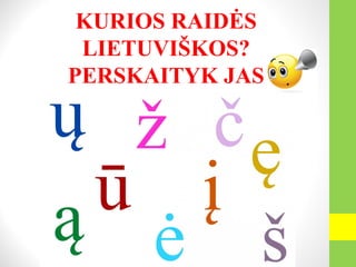 KURIOS RAIDĖS
LIETUVIŠKOS?
PERSKAITYK JAS
 