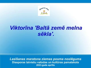 Lasīšanas maratona ziemas posma noslēgums
Diasporas latviešu valodas un kultūras pamatskola
2023.gads aprīlis
Viktorīna 'Baltā zemē melna
sēkla'.
 