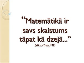 “ Matemātikā ir savs skaistums tāpat kā dzejā...” (viktorīna)_MD 