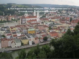 4. Как е името на града, известен като „Триречния град“,
а също и като „Баварската Венеция“?
 