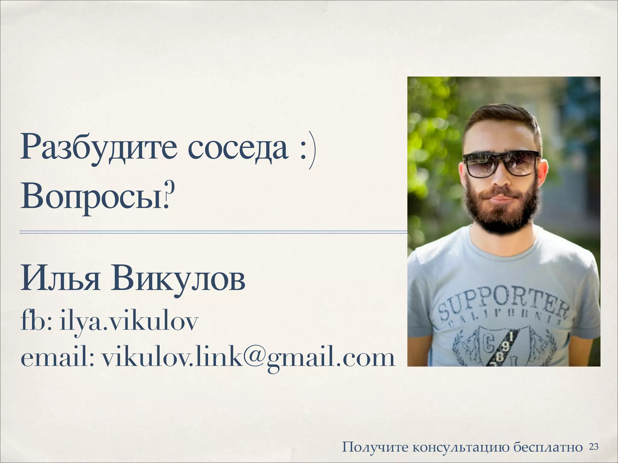 Илья Викулов
fb: ilya.vikulov
email: vikulov.link@gmail.com
Разбудите соседа :)
Вопросы?
23!"#$%&'( )"*+$#,'-.&/ 0(+1#-'*"
 