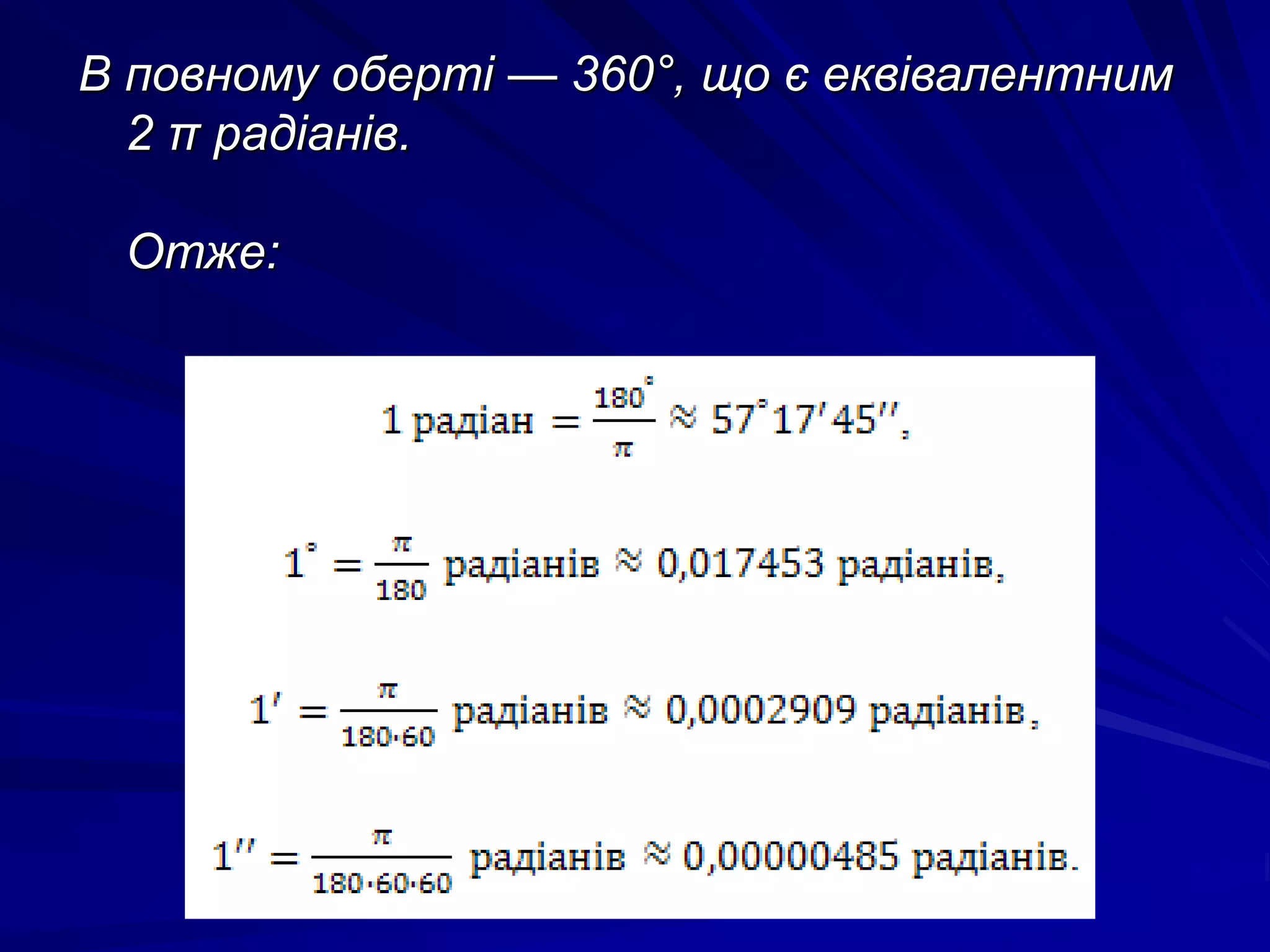В повному оберті — 360°, що є еквівалентним 
2 π радіанів. 
Отже: 
 
