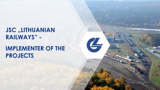JSC „LITHUANIAN
RAILWAYS” -
IMPLEMENTER OF THE
PROJECTS
 