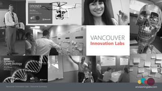 envisioninglabs.com
VANCOUVER 
Innovation Labs
Vancouver Innovation Labs - Executive Summary
 