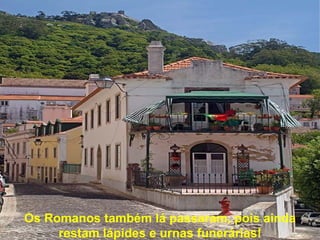 Os Romanos também lá passaram, pois ainda restam lápides e urnas funerárias! 