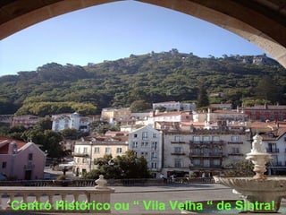 Centro Histórico ou “ Vila Velha “ de Sintra! 