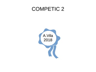 COMPETIC 2
A.Vila
2018
 