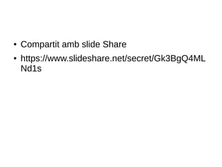 ● Compartit amb slide Share
● https://www.slideshare.net/secret/Gk3BgQ4ML
Nd1s
 