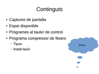 Continguts
● Captures de pantalla
● Espai disponible
● Programes al tauler de control
● Programa compressor de fitxers
– Tipus
– Instal·lació
Winzip
 