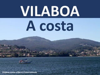 VILABOA
A costa
Vilaboa, entre a Ría e o Cotorredondo
 