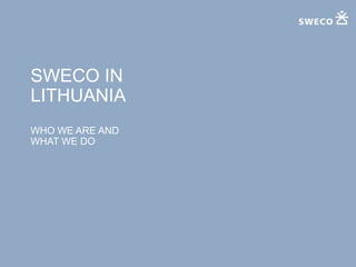 SWECO IN
LITHUANIA
WHO WE ARE AND
WHAT WE DO
 