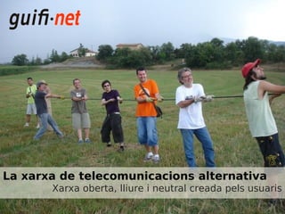 La xarxa de telecomunicacions alternativa
       Xarxa oberta, lliure i neutral creada pels usuaris
 