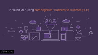 Inbound Marketing para negócios “Business-to-Business (B2B)
 