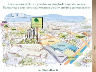 Investimentos públicos e privados, construção de novas vias como a
Transcarioca e uma oferta cada vez maior de lazer, cultura e entretenimento.




                              Av. Oliveira Belo, 14
 