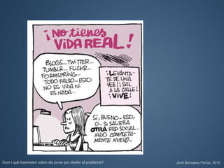 Com i què trasmeten sobre els joves per desfer el problema?   Jordi Bernabeu Farrús. 2012
 