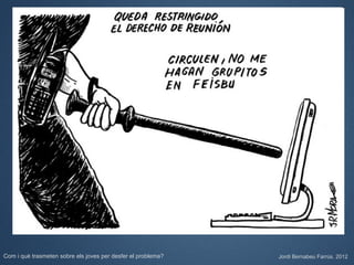 Com i què trasmeten sobre els joves per desfer el problema?   Jordi Bernabeu Farrús. 2012
 