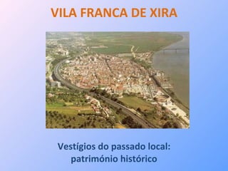 VILA FRANCA DE XIRA Vestígios do passado local: património histórico 