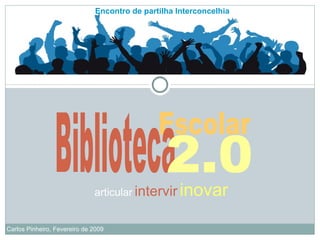 Encontro de partilha Interconcelhia Carlos Pinheiro, Fevereiro de 2009 articular   intervir   inovar Escolar Biblioteca 2.0 