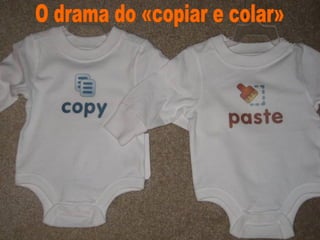 O drama do «copiar e colar» 