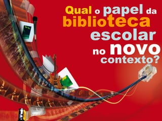 Qual  o  papel   da  biblio teca contexto? no   novo escolar   