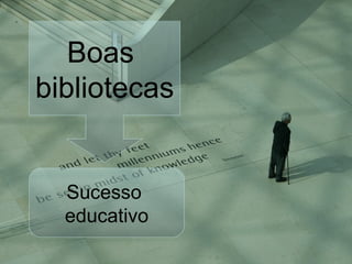 Boas  bibliotecas Sucesso  educativo 