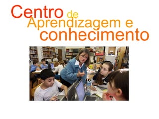 Aprendizagem e   Centro   de conhecimento 
