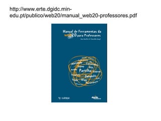 http://www.erte.dgidc.min-edu.pt/publico/web20/manual_web20-professores.pdf 