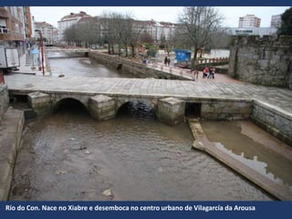 Río do Con. Nace no Xiabre e desemboca no centro urbano de Vilagarcía da Arousa
 