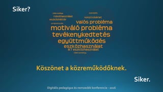 Siker?
Digitális pedagógus és nemzedék konferencia - 2016
Siker.
Köszönet a közreműködőknek.
 